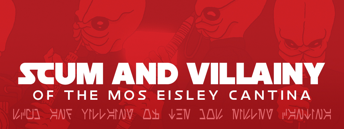 Scum and Villainy of the Mos Eisley Cantina