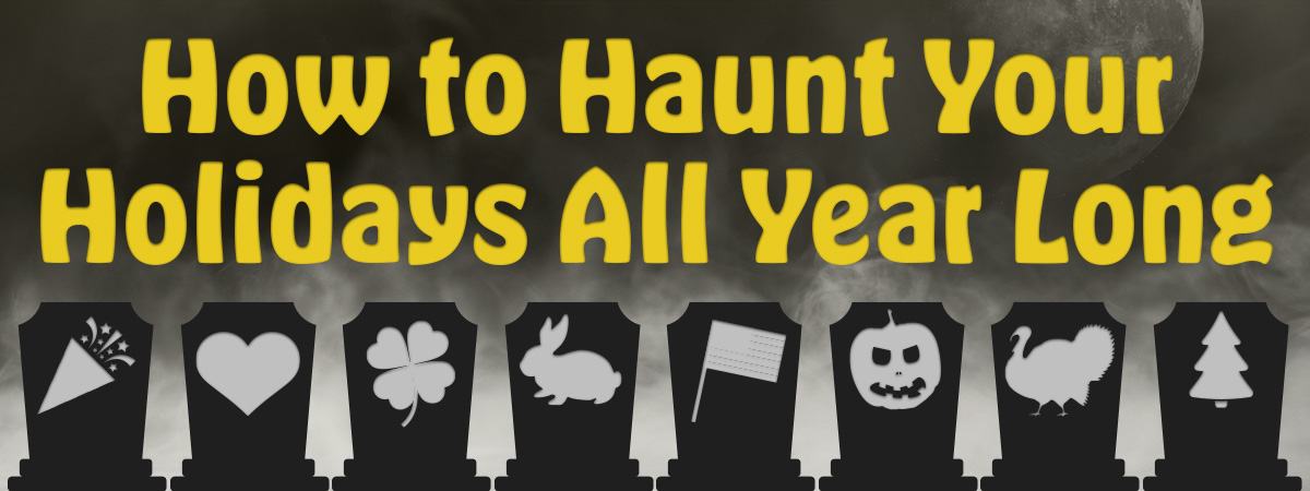 How to Haunt Your Holidays All Year Long