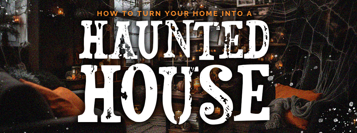 How to Turn Your Home into a Haunted House