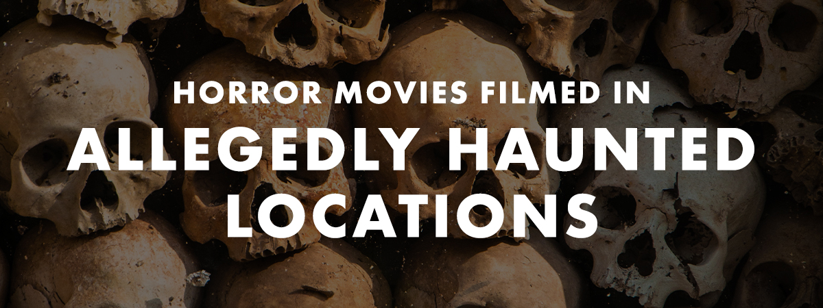 Horror Movies Filmed in Allegedly Haunted Locations