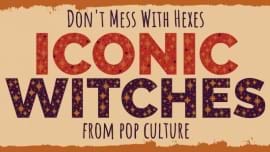 Don't Mess With Hexes: Iconic Witches From Pop Culture